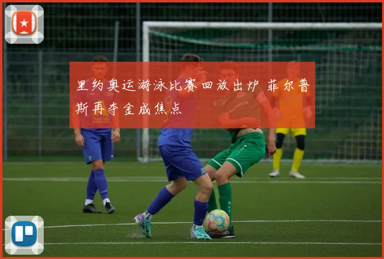 里约奥运游泳比赛回放出炉 菲尔普斯再夺金成焦点
