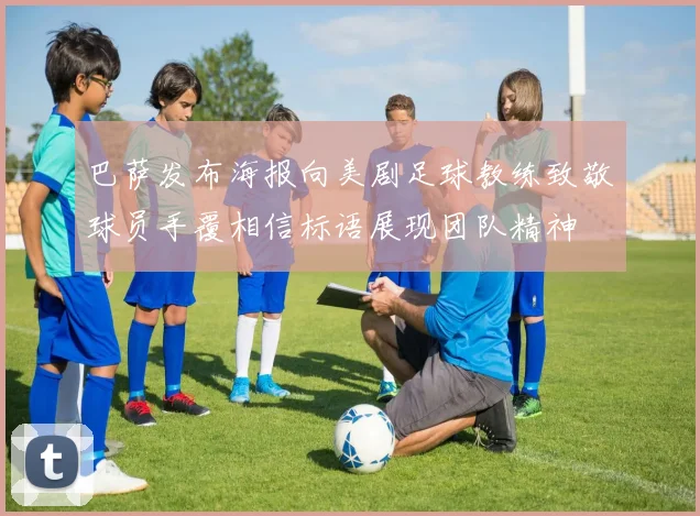 巴萨发布海报向美剧足球教练致敬球员手覆相信标语展现团队精神