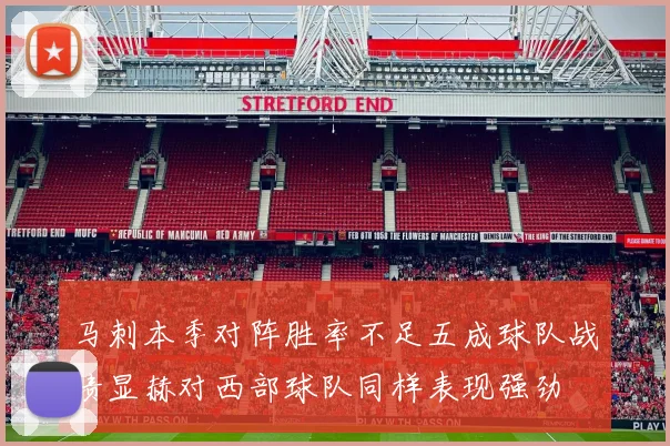 马刺本季对阵胜率不足五成球队战绩显赫对西部球队同样表现强劲