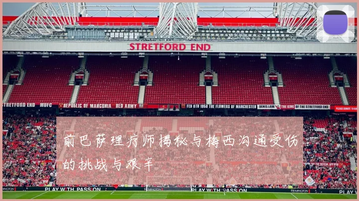前巴萨理疗师揭秘与梅西沟通受伤的挑战与艰辛